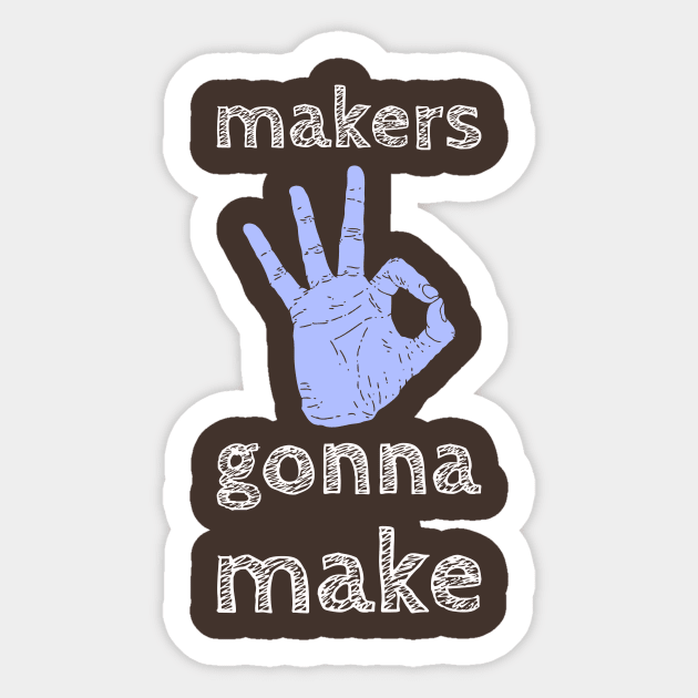 Makers Gonna Make Sticker by Evlar